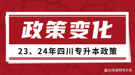 四川专升本备考看这里，23、24年的专升本政策有这些变化！