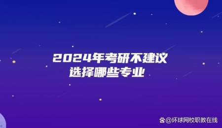 必看！2024年考研不建议选择哪些专业？