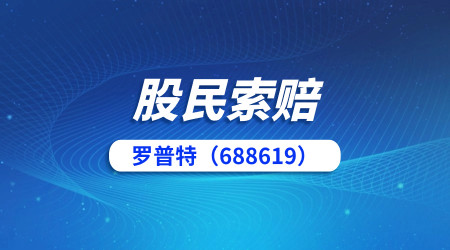 罗普特(688619)收处罚事先告知书,投资者索赔征集中